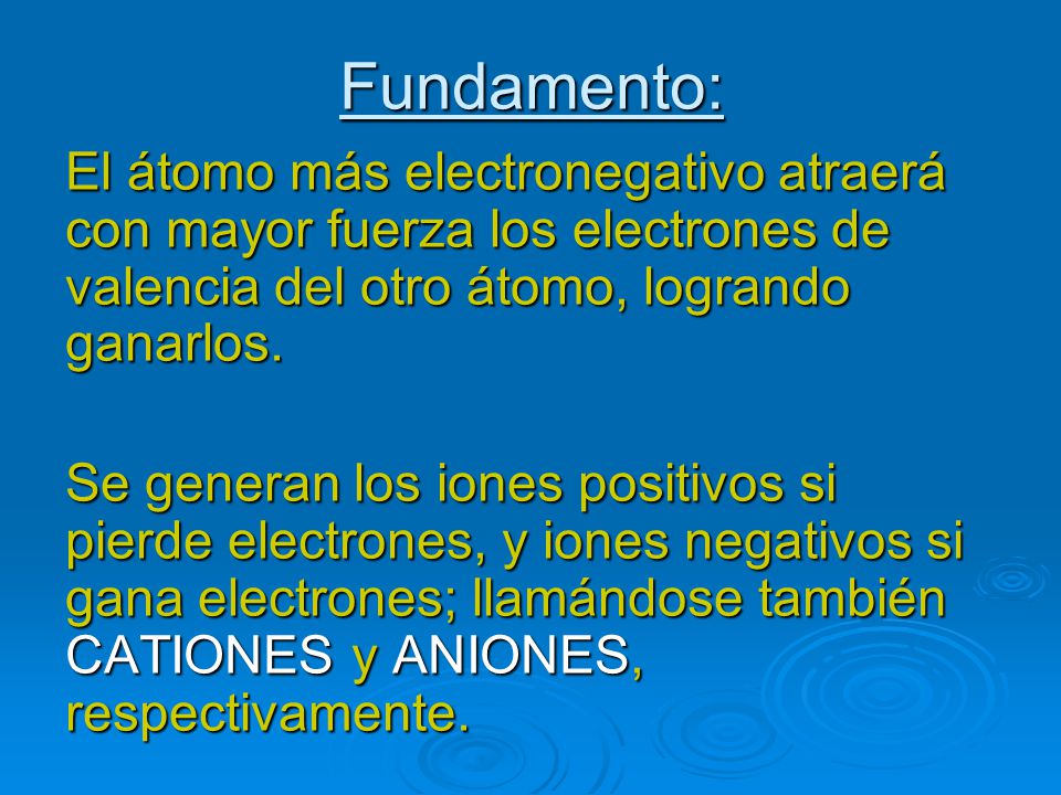 Fundamento: El átomo más electronegativo atraerá con mayor fuerza los electrones de valencia del otro átomo, logrando ganarlos.