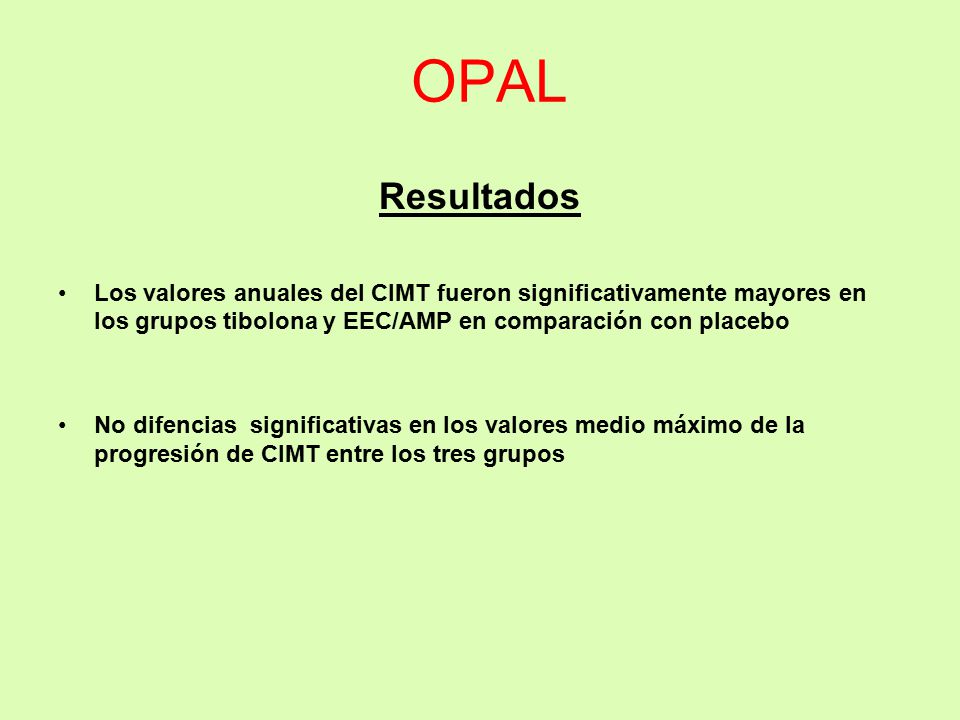OPAL Resultados. Los valores anuales del CIMT fueron significativamente mayores en los grupos tibolona y EEC/AMP en comparación con placebo.