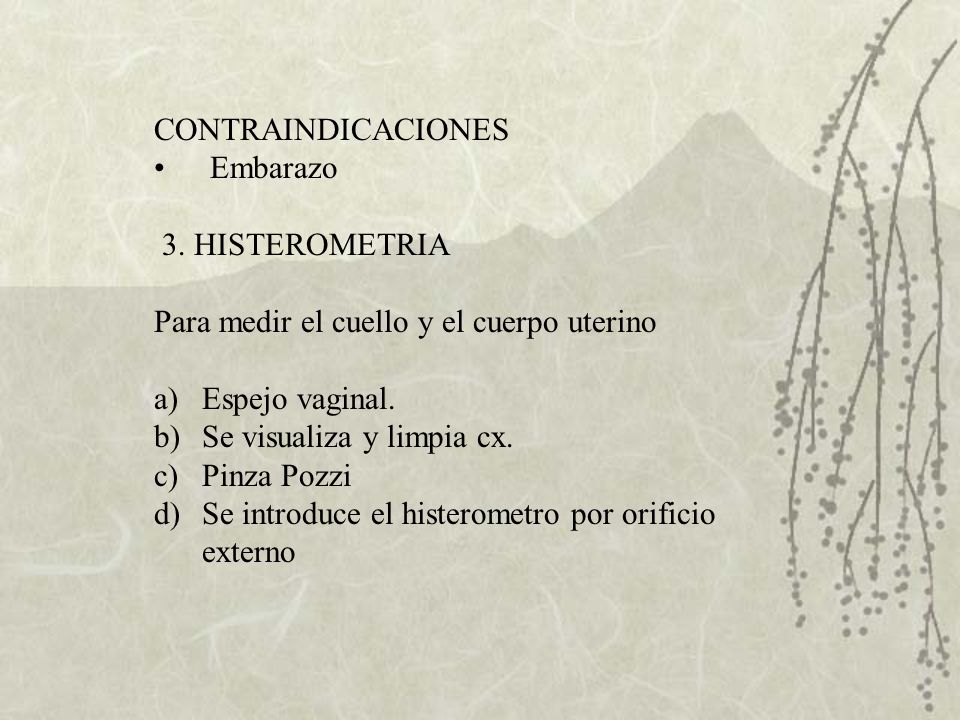 CONTRAINDICACIONES Embarazo. 3. HISTEROMETRIA. Para medir el cuello y el cuerpo uterino. Espejo vaginal.