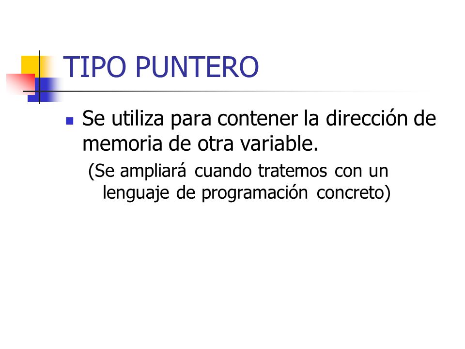 TIPO PUNTERO Se utiliza para contener la dirección de memoria de otra variable.