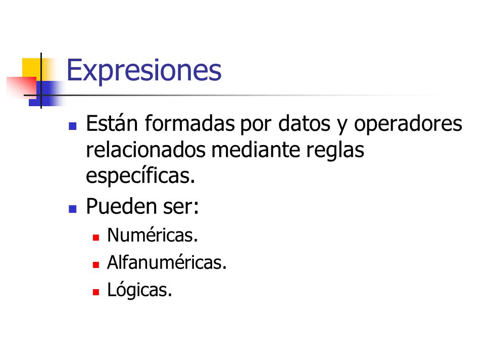 Expresiones Están formadas por datos y operadores relacionados mediante reglas específicas. Pueden ser: