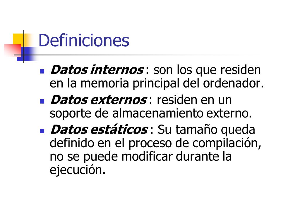 Definiciones Datos internos : son los que residen en la memoria principal del ordenador.