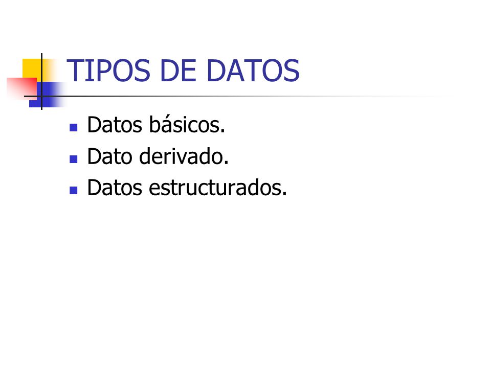 TIPOS DE DATOS Datos básicos. Dato derivado. Datos estructurados.