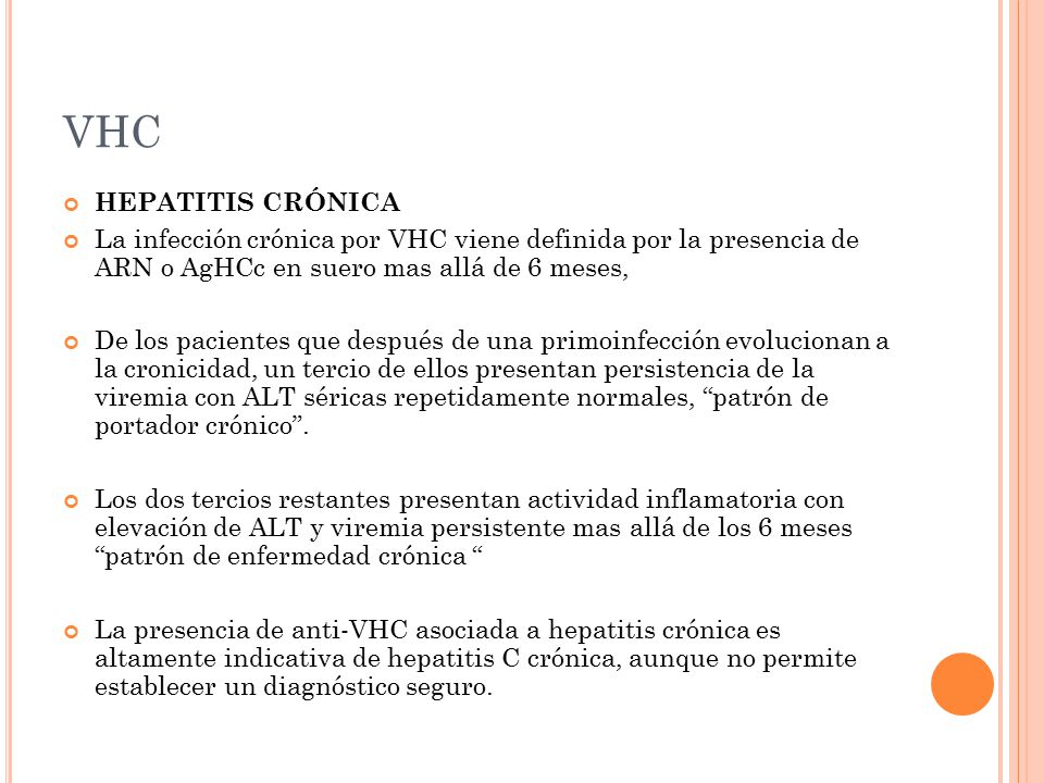 VHC HEPATITIS CRÓNICA. La infección crónica por VHC viene definida por la presencia de ARN o AgHCc en suero mas allá de 6 meses,