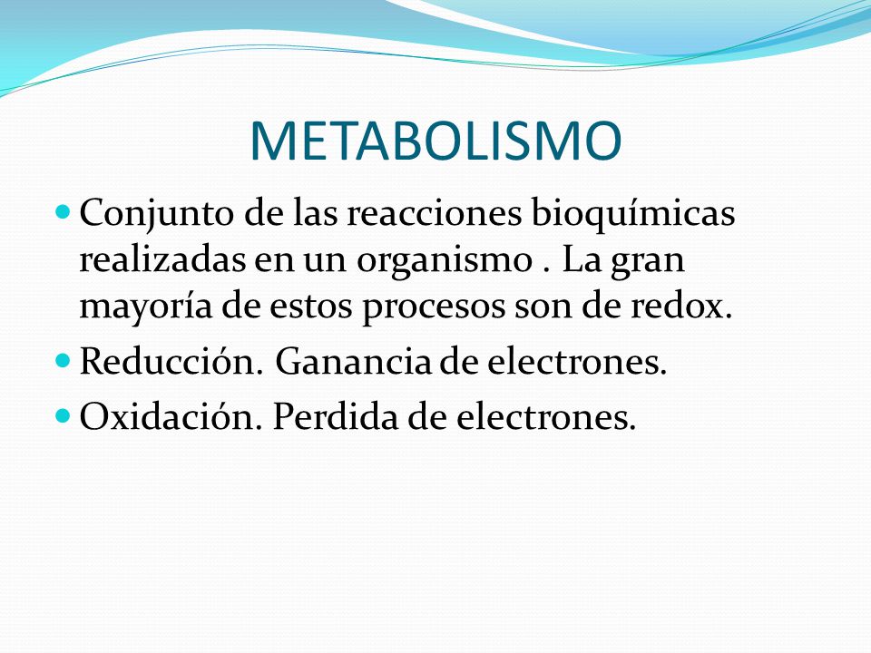 METABOLISMO Conjunto de las reacciones bioquímicas realizadas en un organismo . La gran mayoría de estos procesos son de redox.