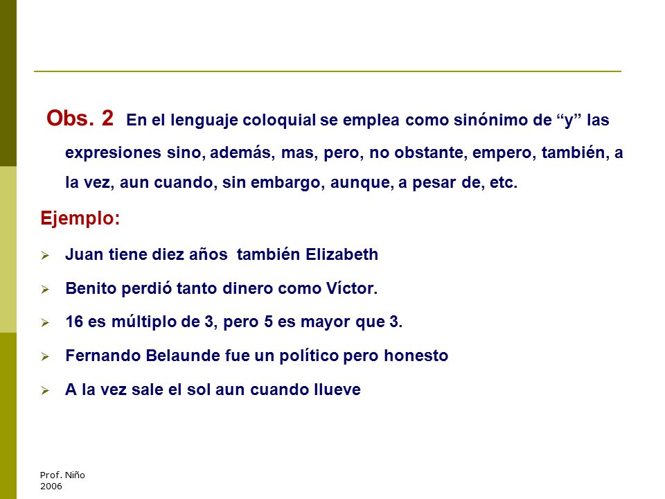 Obs. 2 En el lenguaje coloquial se emplea como sinónimo de y las expresiones sino, además, mas, pero, no obstante, empero, también, a la vez, aun cuando, sin embargo, aunque, a pesar de, etc.