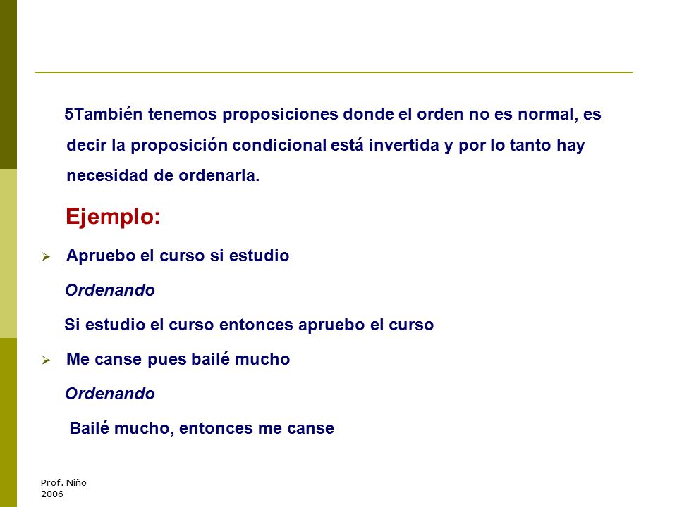 5También tenemos proposiciones donde el orden no es normal, es decir la proposición condicional está invertida y por lo tanto hay necesidad de ordenarla.