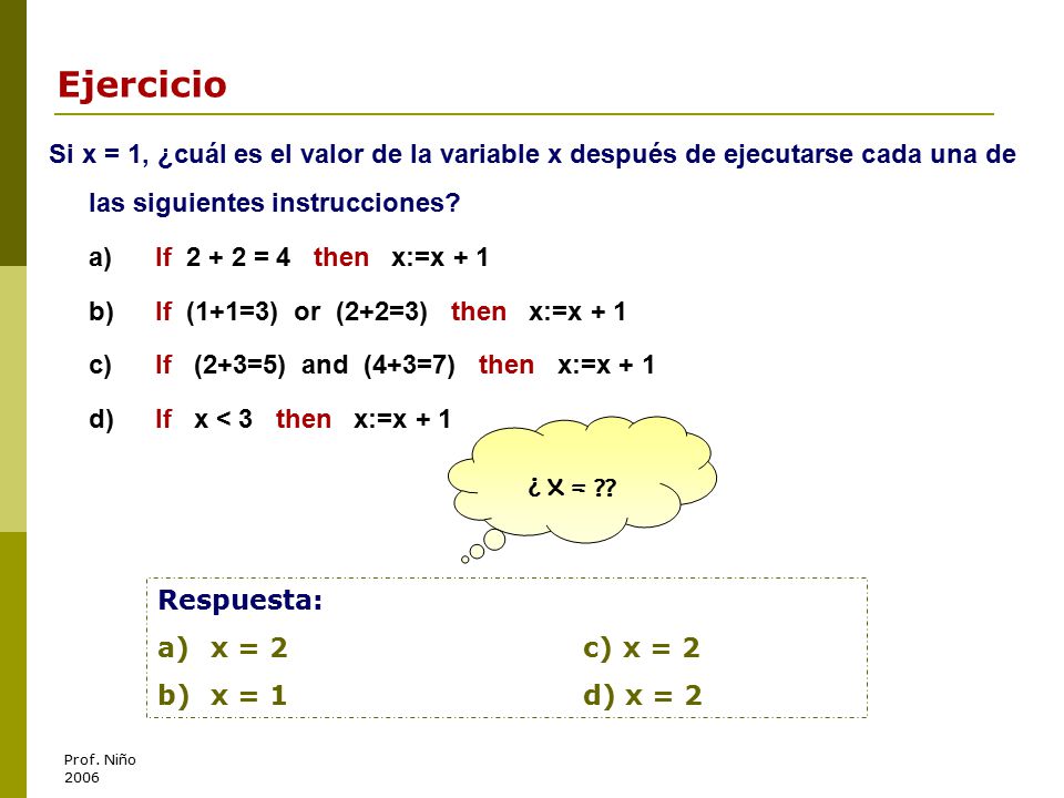 Ejercicio Si x = 1, ¿cuál es el valor de la variable x después de ejecutarse cada una de las siguientes instrucciones