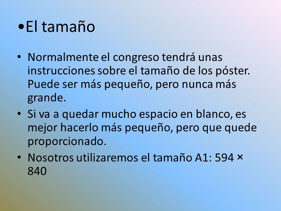 El tamaño Normalmente el congreso tendrá unas instrucciones sobre el tamaño de los póster. Puede ser más pequeño, pero nunca más grande.