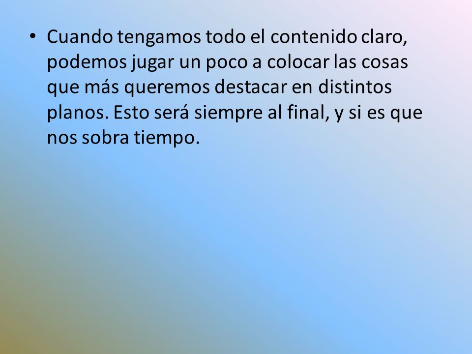 Cuando tengamos todo el contenido claro, podemos jugar un poco a colocar las cosas que más queremos destacar en distintos planos.