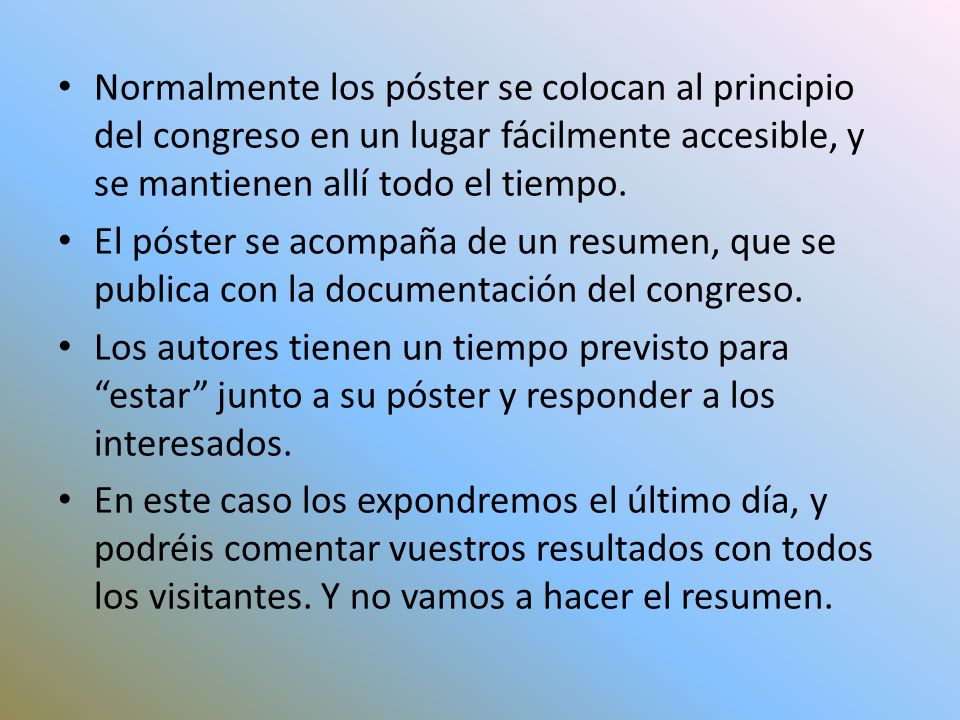 Normalmente los póster se colocan al principio del congreso en un lugar fácilmente accesible, y se mantienen allí todo el tiempo.