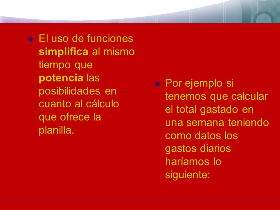 El uso de funciones simplifica al mismo tiempo que potencia las posibilidades en cuanto al cálculo que ofrece la planilla.