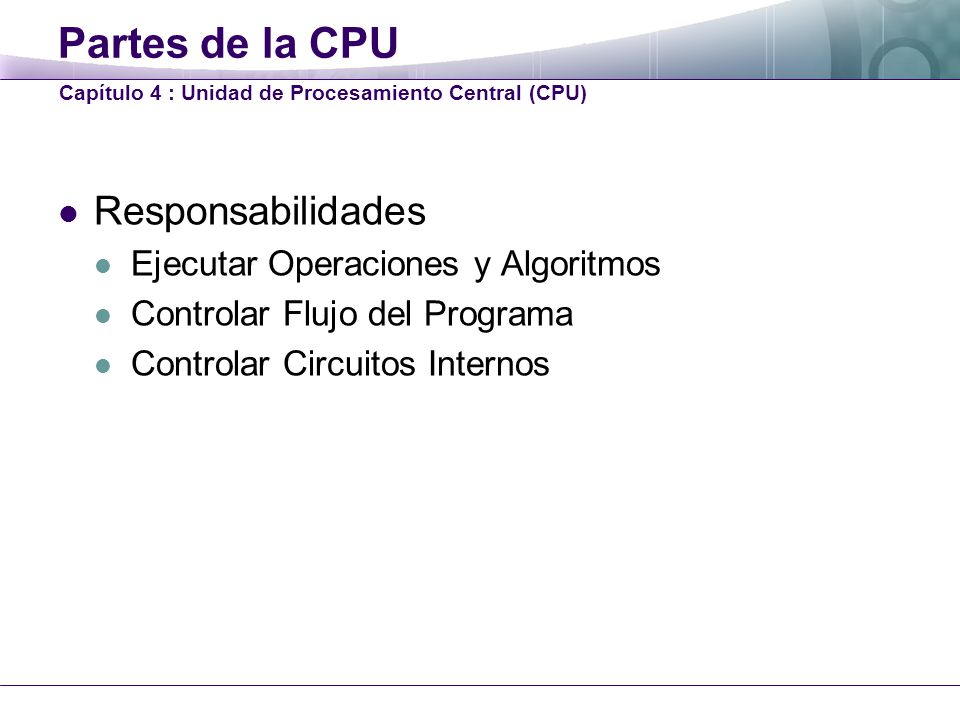 Partes de la CPU Responsabilidades Ejecutar Operaciones y Algoritmos