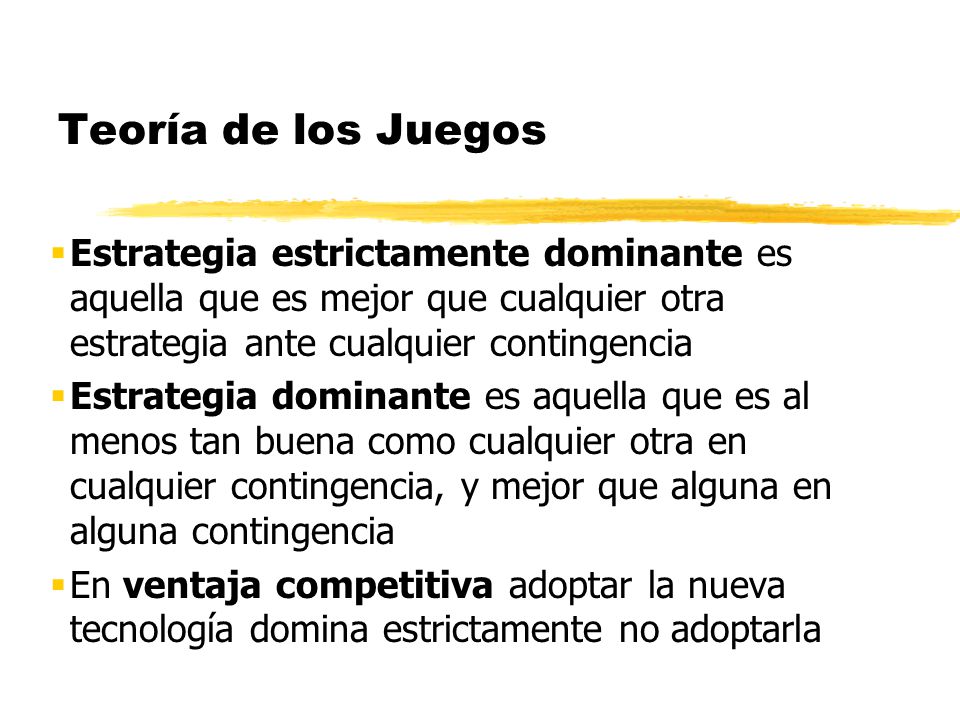 Teoría de los Juegos Estrategia estrictamente dominante es aquella que es mejor que cualquier otra estrategia ante cualquier contingencia.