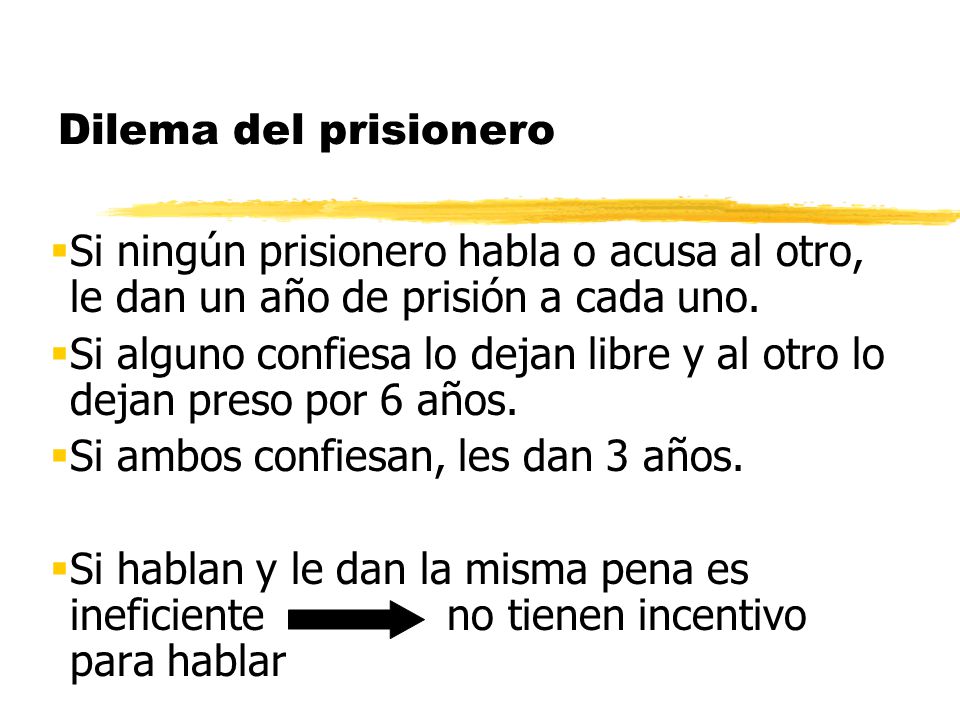 Dilema del prisionero Si ningún prisionero habla o acusa al otro, le dan un año de prisión a cada uno.