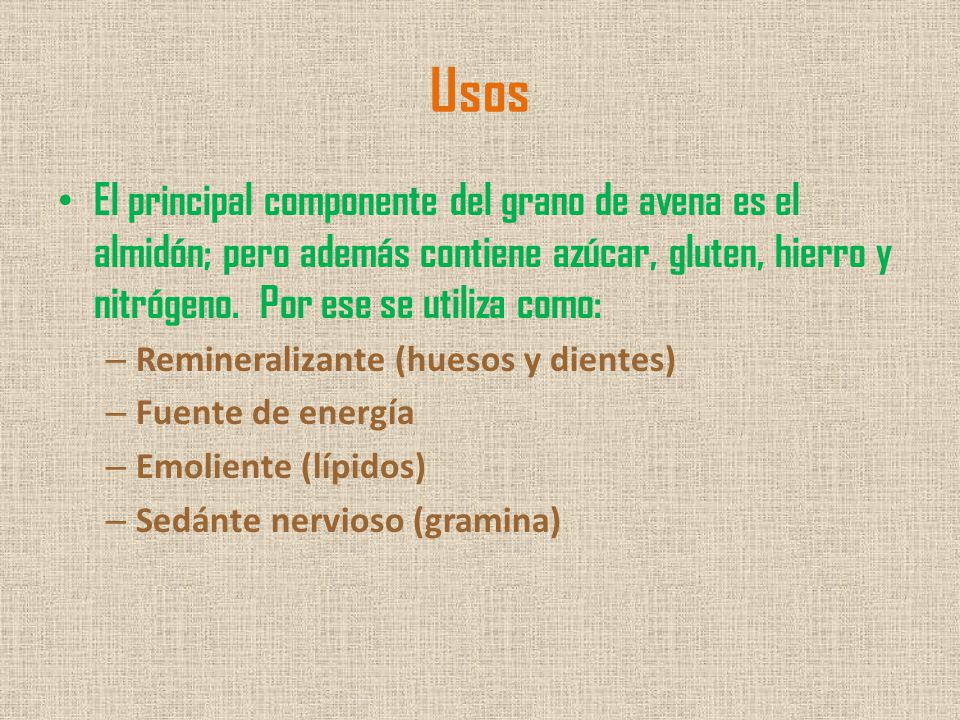 Usos El principal componente del grano de avena es el almidón; pero además contiene azúcar, gluten, hierro y nitrógeno. Por ese se utiliza como: