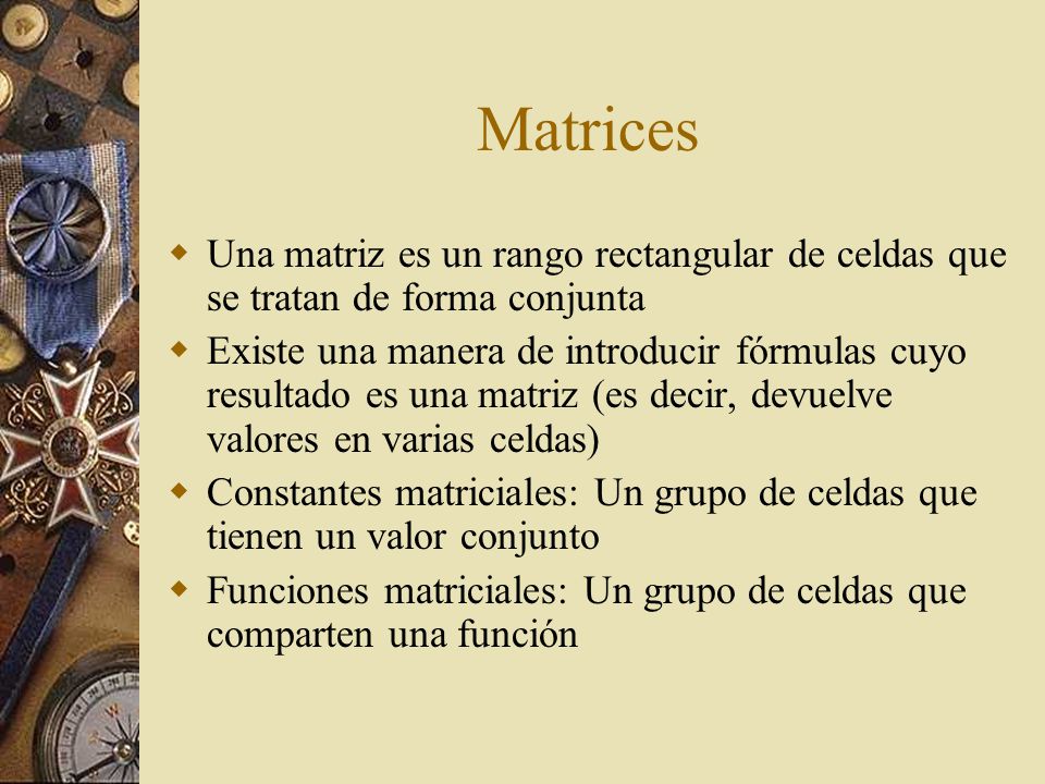 Matrices Una matriz es un rango rectangular de celdas que se tratan de forma conjunta.