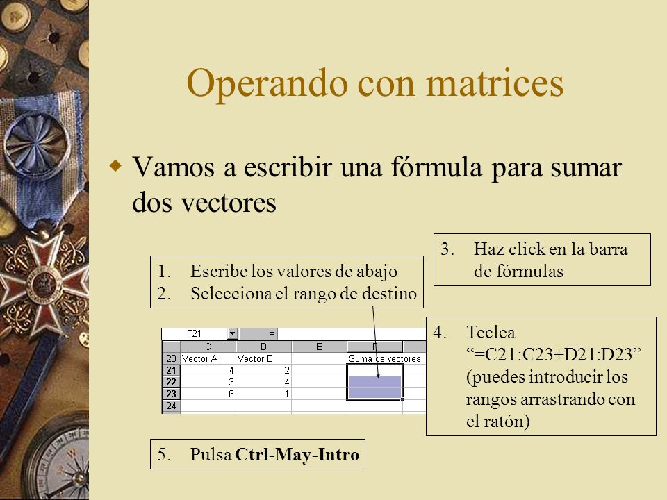 Operando con matrices Vamos a escribir una fórmula para sumar dos vectores. 3. Haz click en la barra de fórmulas.