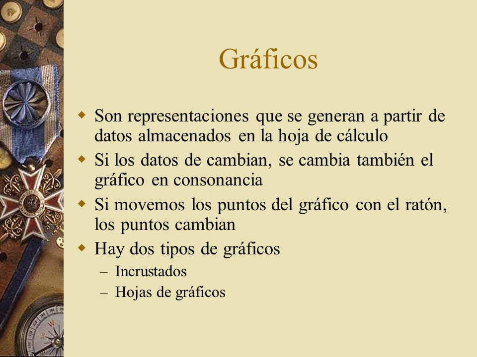 Gráficos Son representaciones que se generan a partir de datos almacenados en la hoja de cálculo.