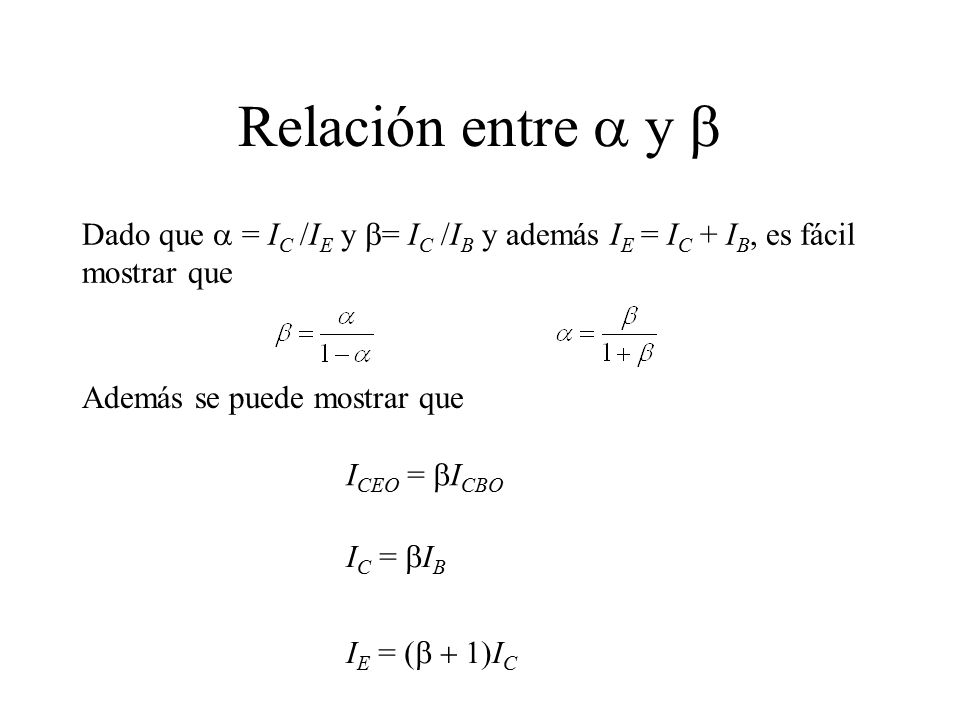 Relación entre a y b Dado que a = IC /IE y b= IC /IB y además IE = IC + IB, es fácil mostrar que. Además se puede mostrar que.
