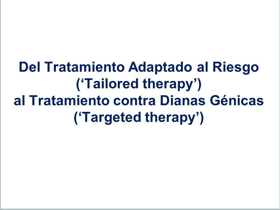 Del Tratamiento Adaptado al Riesgo (‘Tailored therapy’) al Tratamiento contra Dianas Génicas (‘Targeted therapy’)