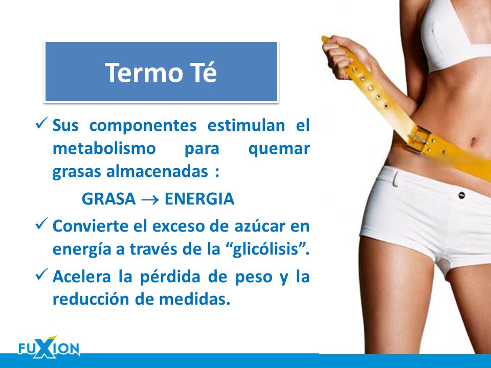 Termo Té Sus componentes estimulan el metabolismo para quemar grasas almacenadas : GRASA  ENERGIA.