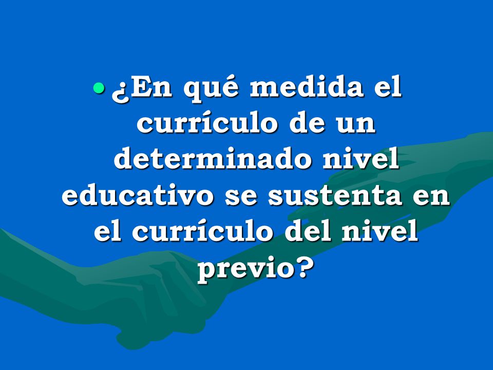 ¿En qué medida el currículo de un determinado nivel educativo se sustenta en el currículo del nivel previo