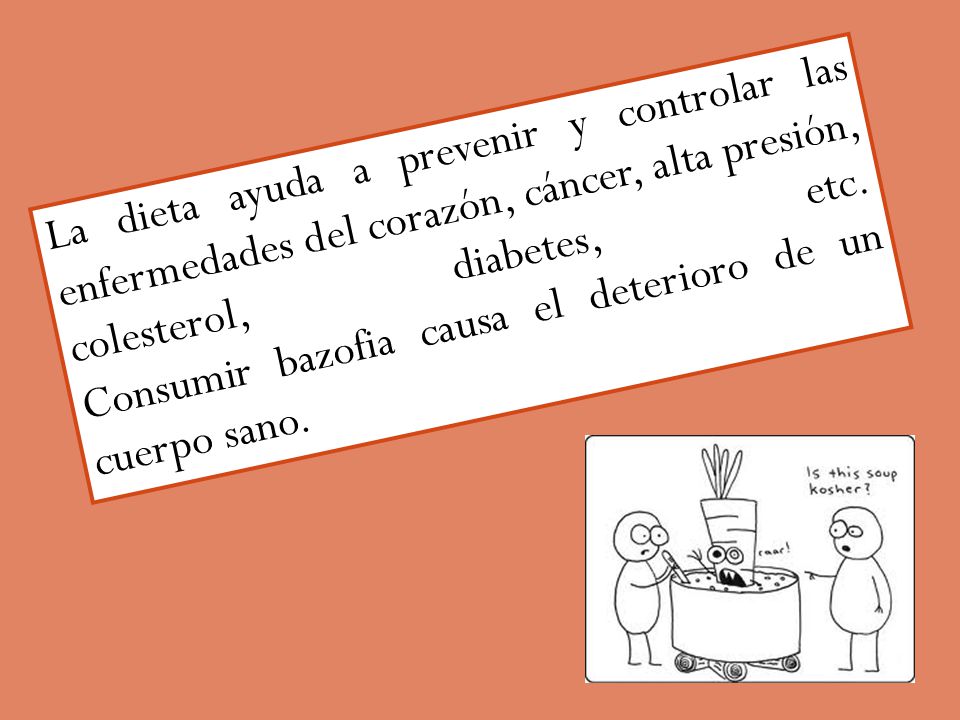 La dieta ayuda a prevenir y controlar las enfermedades del corazón, cáncer, alta presión, colesterol, diabetes, etc.