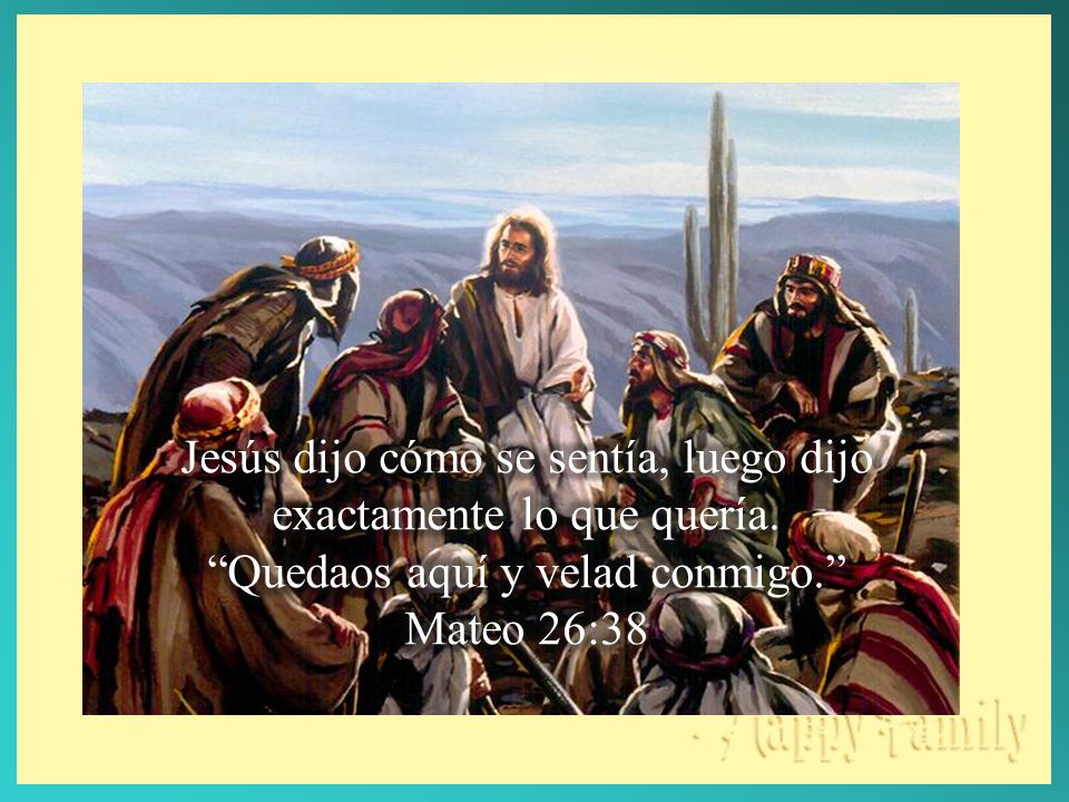 Jesús dijo cómo se sentía, luego dijo exactamente lo que quería.