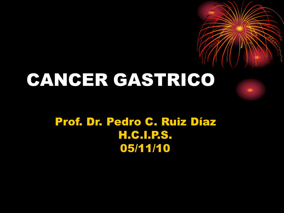 CANCER GASTRICO Prof. Dr. Pedro C. Ruiz Díaz H.C.I.P.S. 05/11/10 1