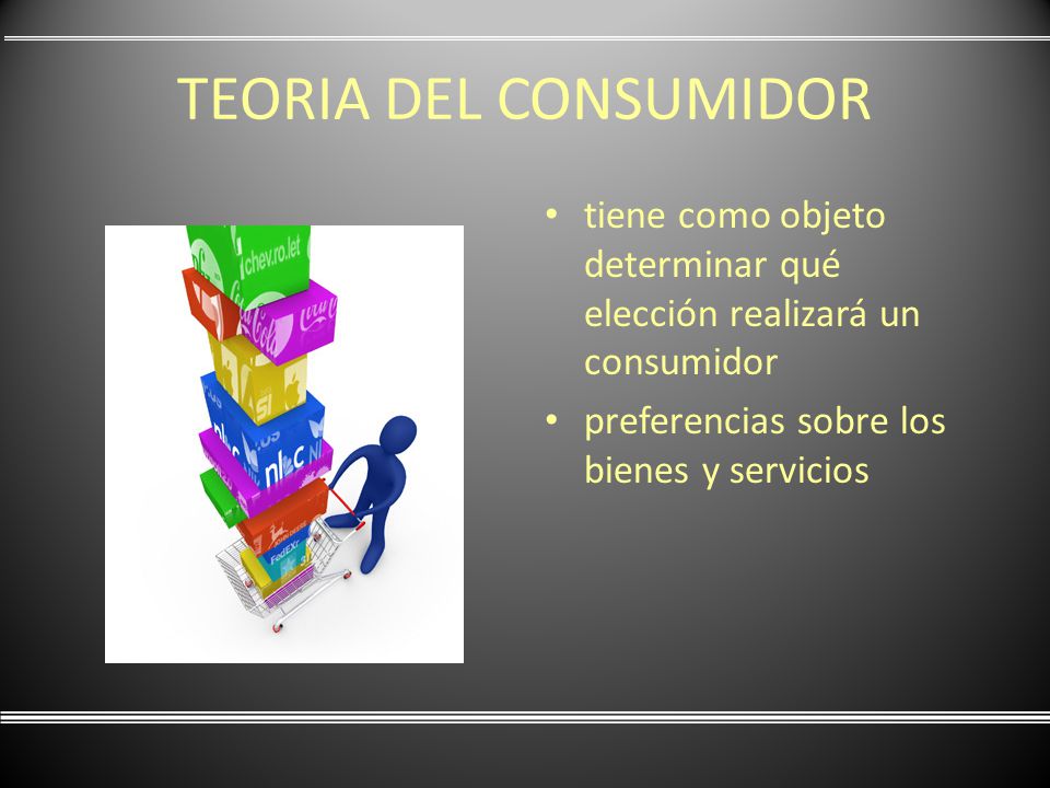 TEORIA DEL CONSUMIDOR tiene como objeto determinar qué elección realizará un consumidor.