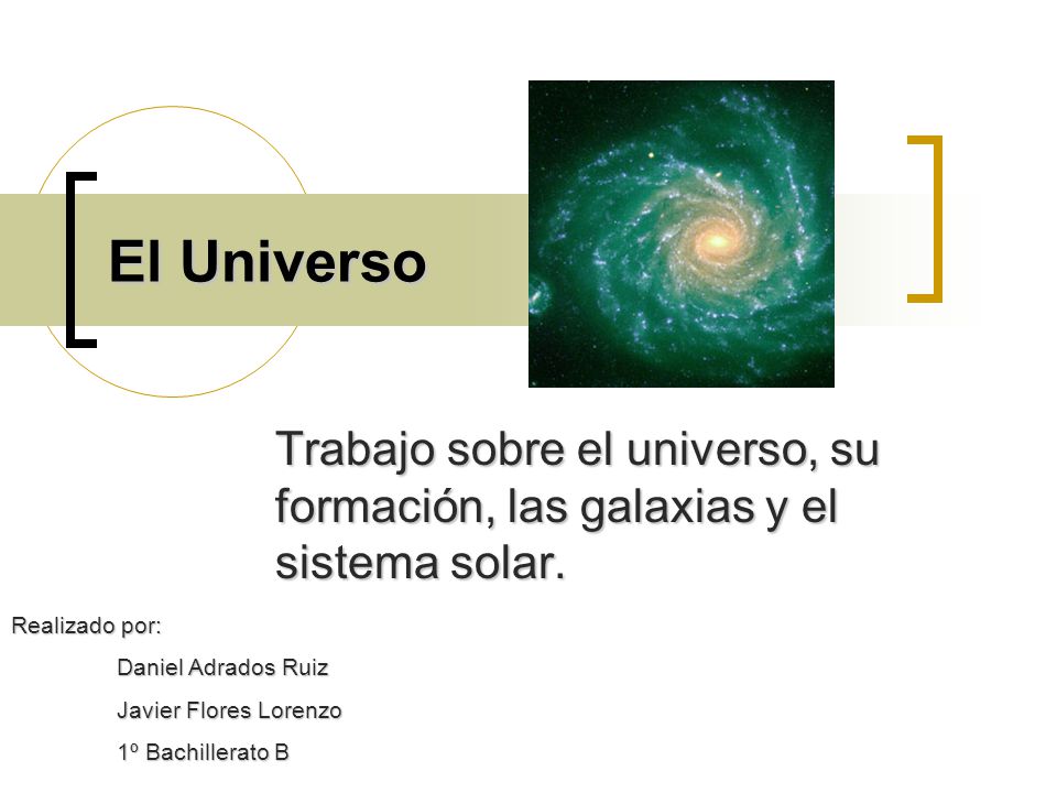 El Universo Trabajo sobre el universo, su formación, las galaxias y el sistema solar. Realizado por: