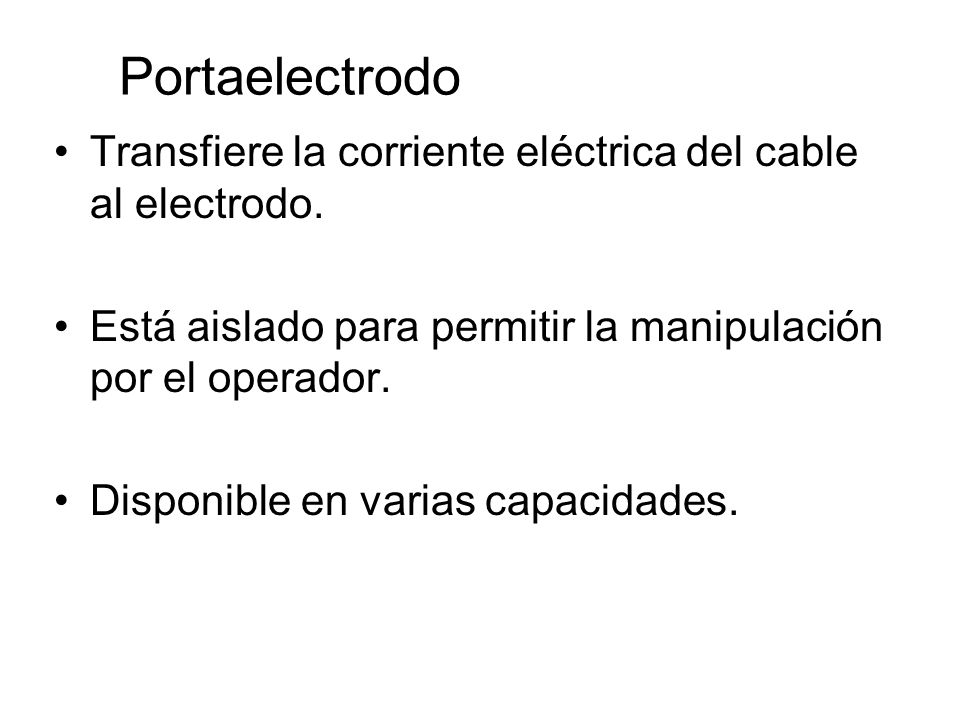 Portaelectrodo Transfiere la corriente eléctrica del cable al electrodo. Está aislado para permitir la manipulación por el operador.