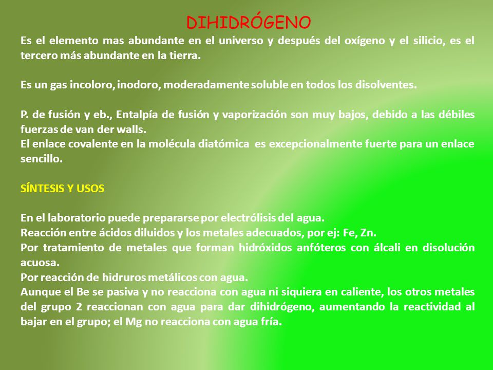 DIHIDRÓGENO Es el elemento mas abundante en el universo y después del oxígeno y el silicio, es el tercero más abundante en la tierra.