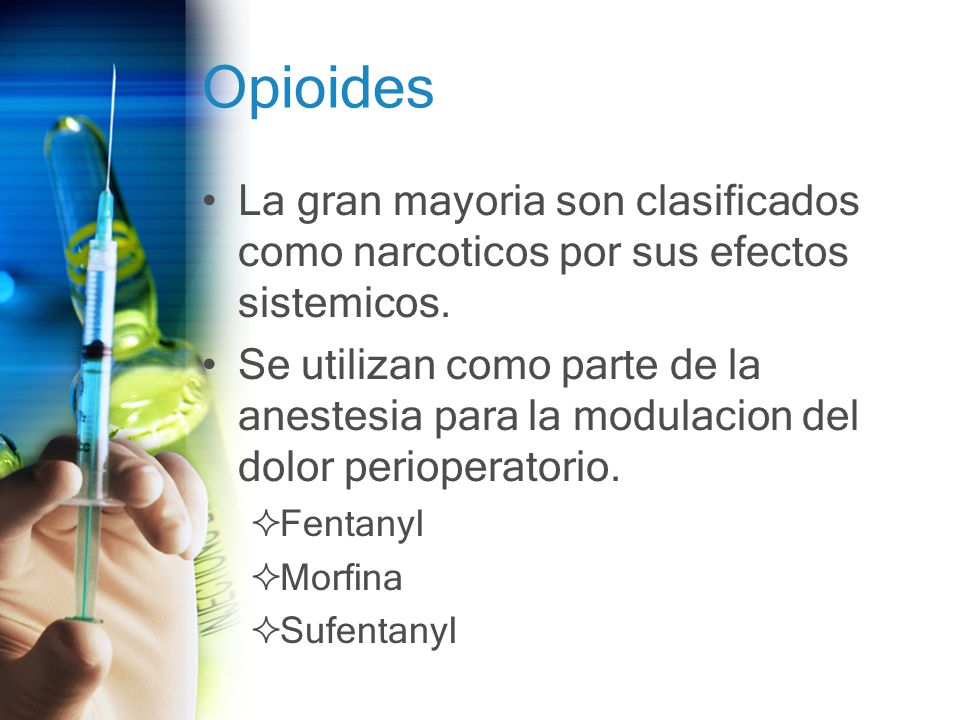 Opioides La gran mayoria son clasificados como narcoticos por sus efectos sistemicos.