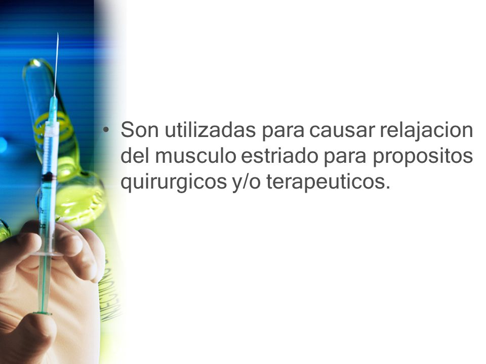 Son utilizadas para causar relajacion del musculo estriado para propositos quirurgicos y/o terapeuticos.