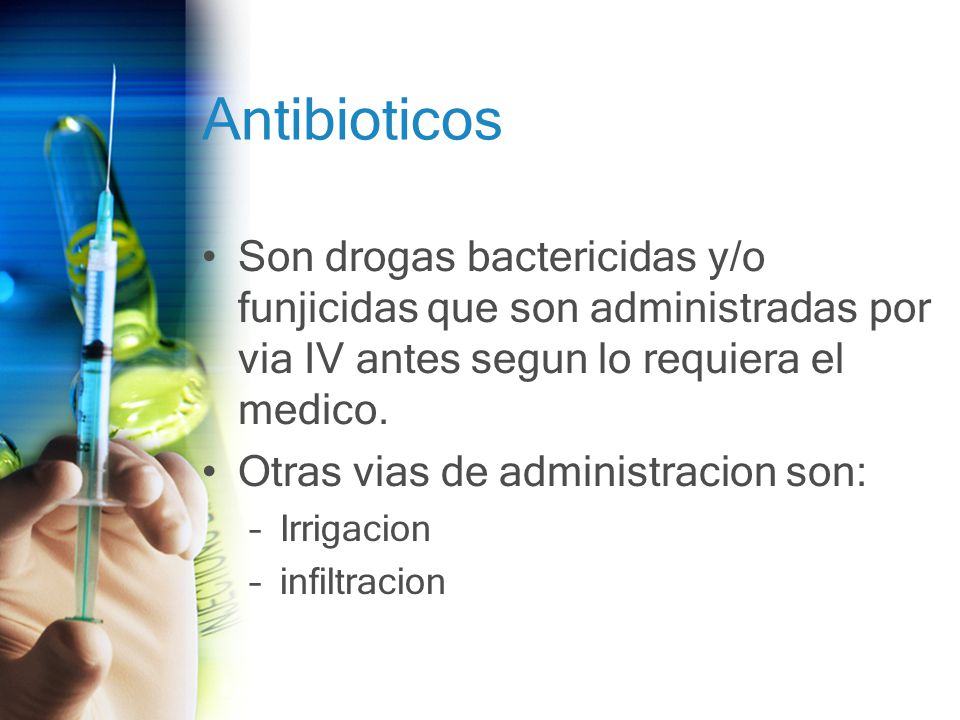 Antibioticos Son drogas bactericidas y/o funjicidas que son administradas por via IV antes segun lo requiera el medico.
