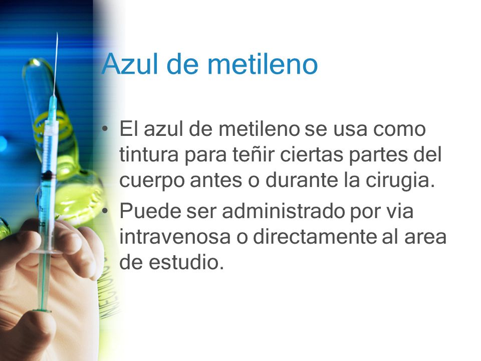 Azul de metileno El azul de metileno se usa como tintura para teñir ciertas partes del cuerpo antes o durante la cirugia.
