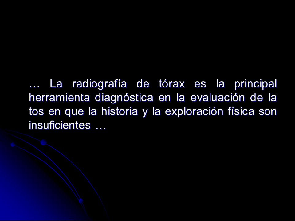 … La radiografía de tórax es la principal herramienta diagnóstica en la evaluación de la tos en que la historia y la exploración física son insuficientes …