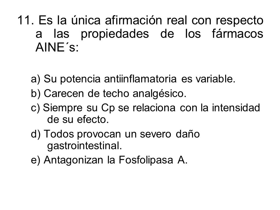 11. Es la única afirmación real con respecto a las propiedades de los fármacos AINE´s: