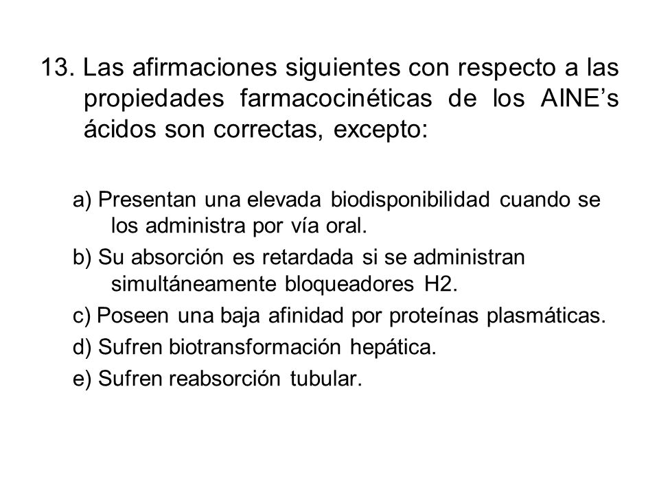 13. Las afirmaciones siguientes con respecto a las propiedades farmacocinéticas de los AINE’s ácidos son correctas, excepto: