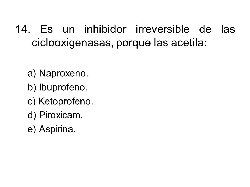 14. Es un inhibidor irreversible de las ciclooxigenasas, porque las acetila: