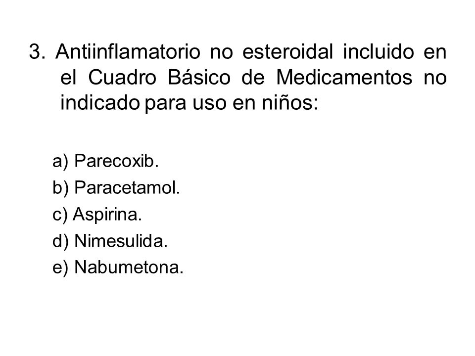3. Antiinflamatorio no esteroidal incluido en el Cuadro Básico de Medicamentos no indicado para uso en niños: