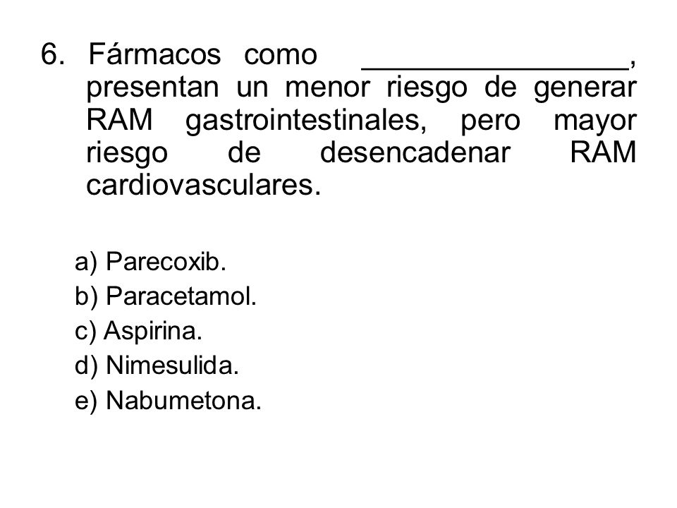 6. Fármacos como ________________, presentan un menor riesgo de generar RAM gastrointestinales, pero mayor riesgo de desencadenar RAM cardiovasculares.