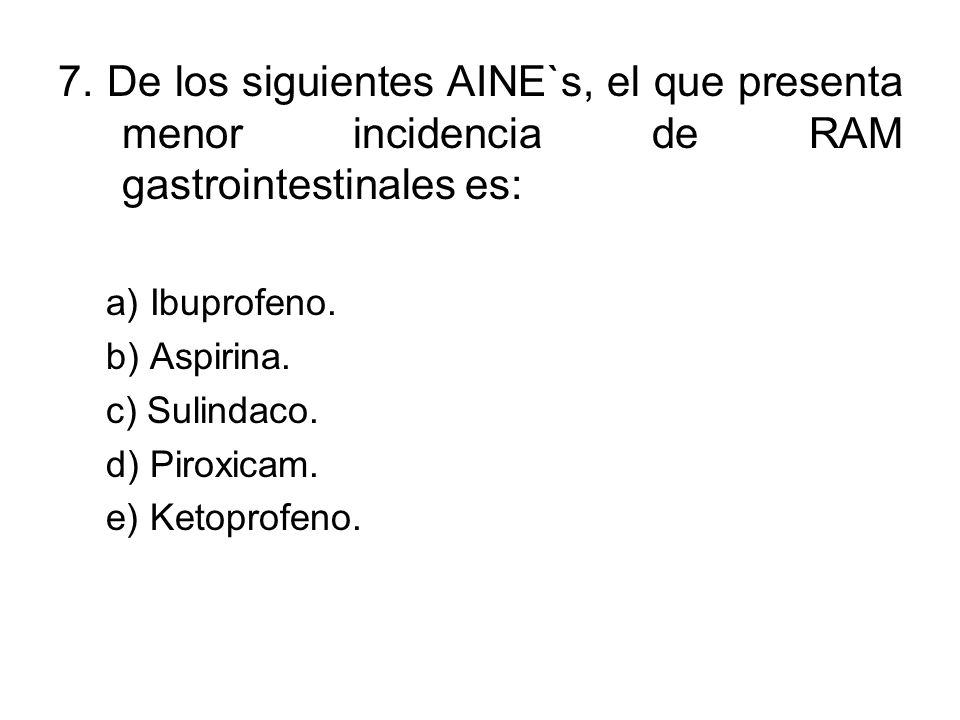7. De los siguientes AINE`s, el que presenta menor incidencia de RAM gastrointestinales es: