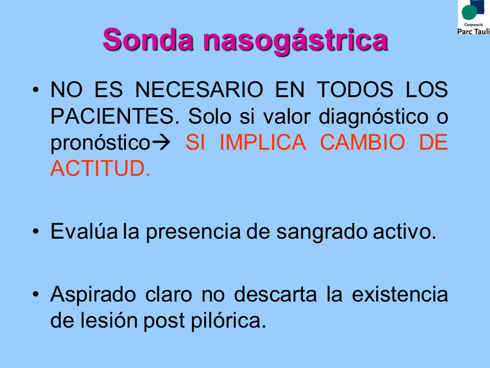 Sonda nasogástrica NO ES NECESARIO EN TODOS LOS PACIENTES. Solo si valor diagnóstico o pronóstico SI IMPLICA CAMBIO DE ACTITUD.