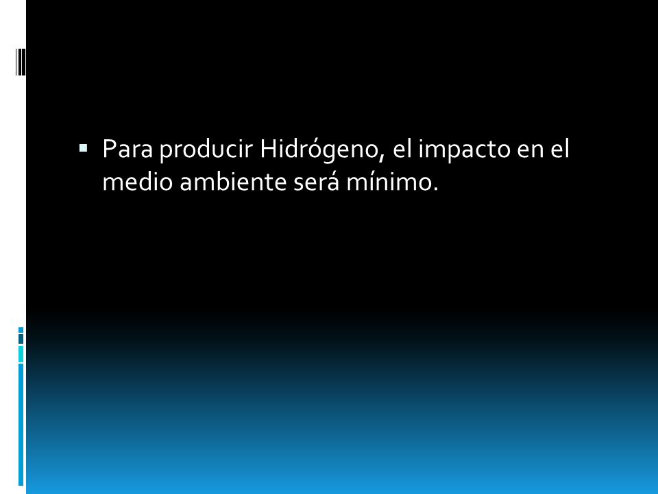 Para producir Hidrógeno, el impacto en el medio ambiente será mínimo.