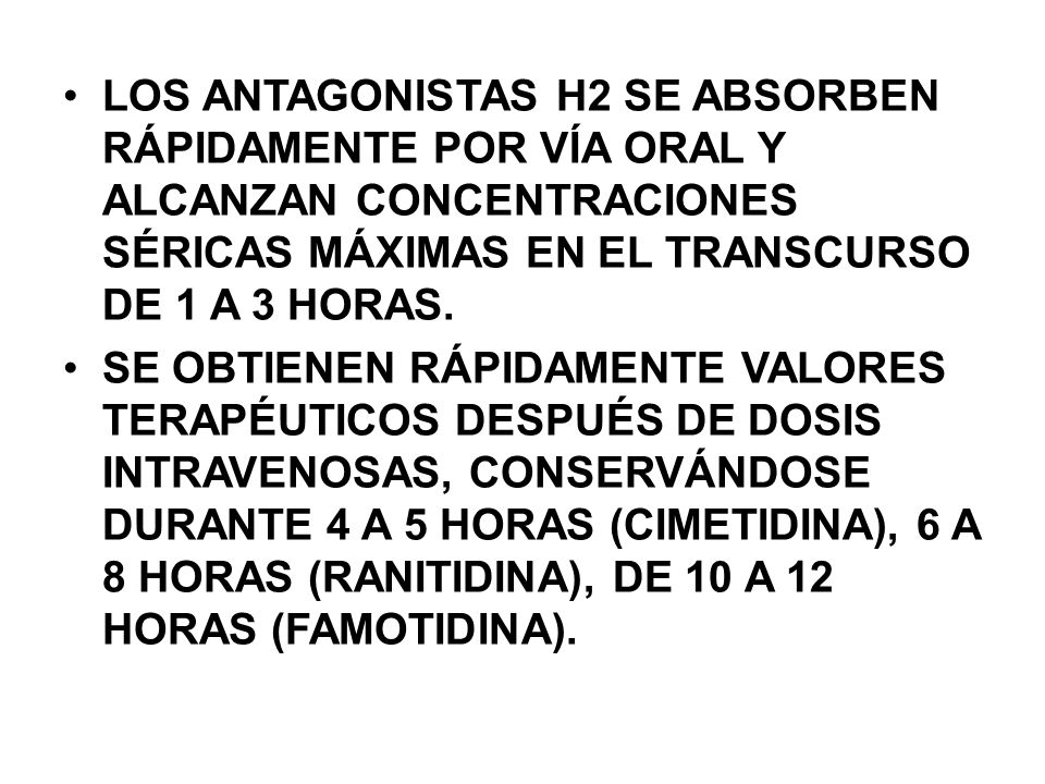 LOS ANTAGONISTAS H2 SE ABSORBEN RÁPIDAMENTE POR VÍA ORAL Y ALCANZAN CONCENTRACIONES SÉRICAS MÁXIMAS EN EL TRANSCURSO DE 1 A 3 HORAS.