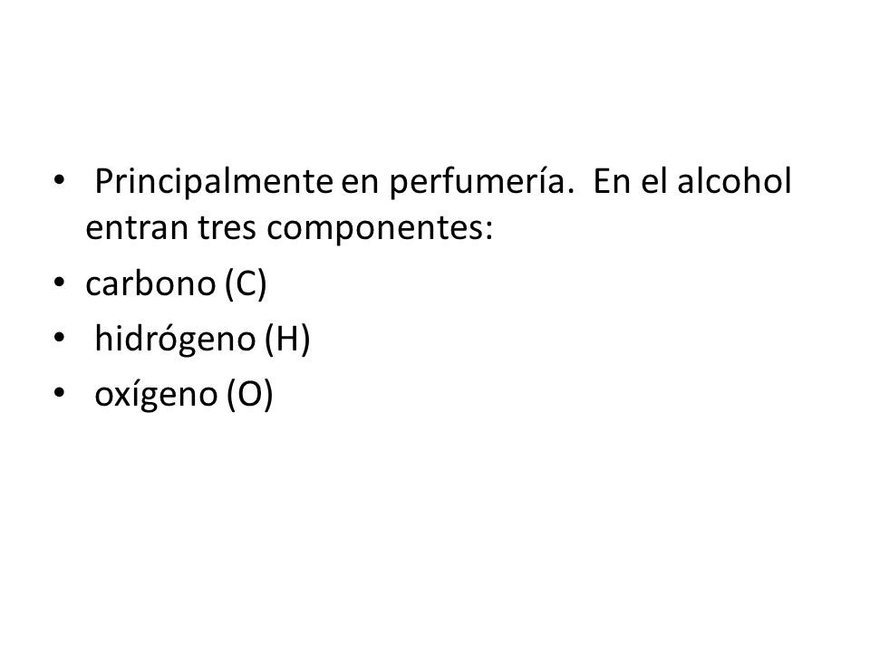 Principalmente en perfumería. En el alcohol entran tres componentes: