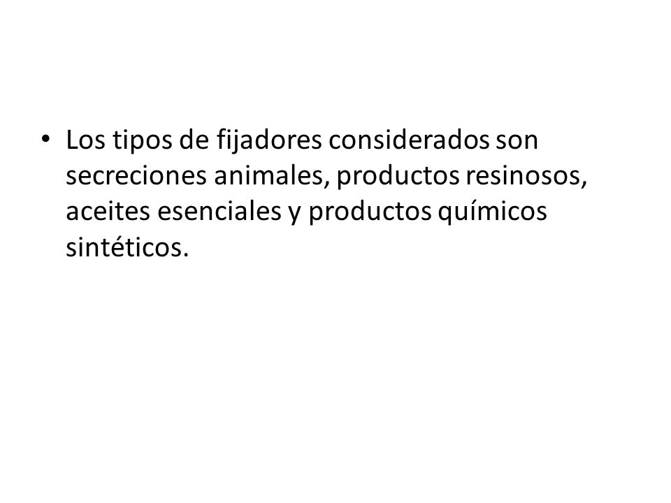 Los tipos de fijadores considerados son secreciones animales, productos resinosos, aceites esenciales y productos químicos sintéticos.